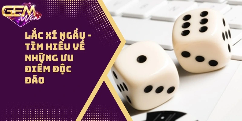 Lắc Xí Ngầu – 3 Mẹo Vàng Để Lắc Xí Ngầu Như Một Cao Thủ