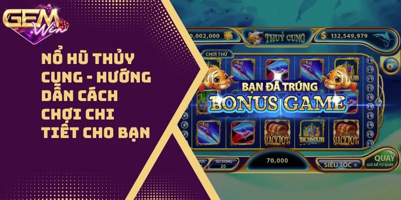 Nổ Hũ Thủy Cung – Hướng Dẫn Cách Chơi Chi Tiết Cho Bạn